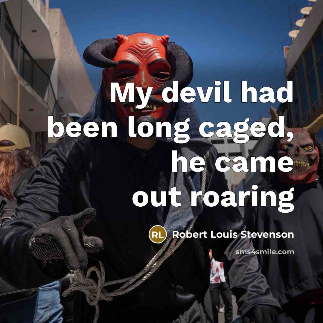 “My devil had been long caged, he came out roaring” quote by Robert Louis Stevenson