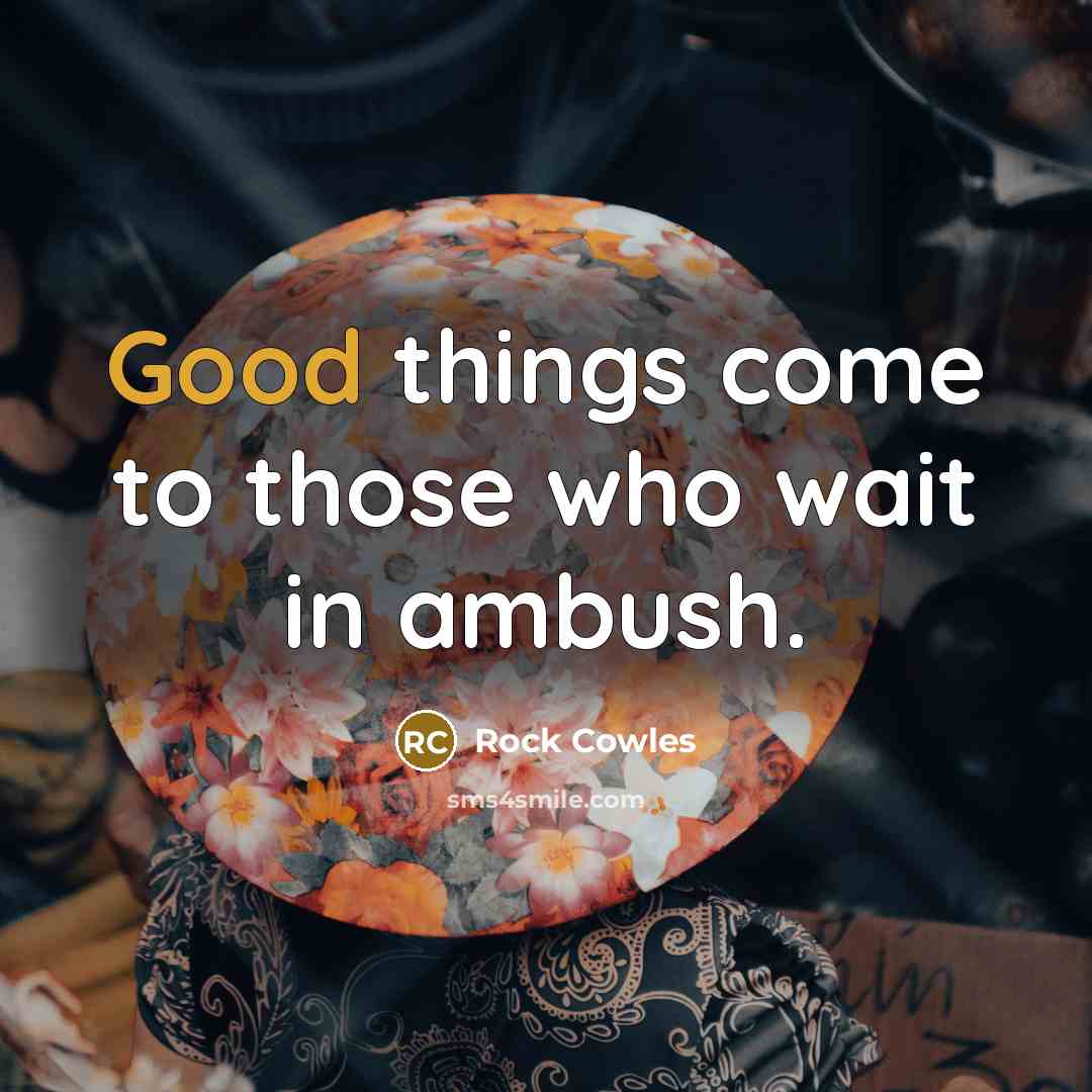 “Good things come to those who wait in ambush.…” quote by Rock Cowles