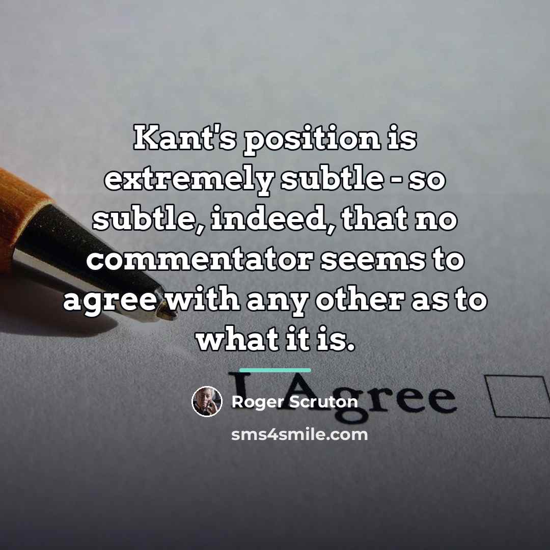 “Kant's position is extremely subtle - so subtle, indeed, that…” quote by Roger Scruton