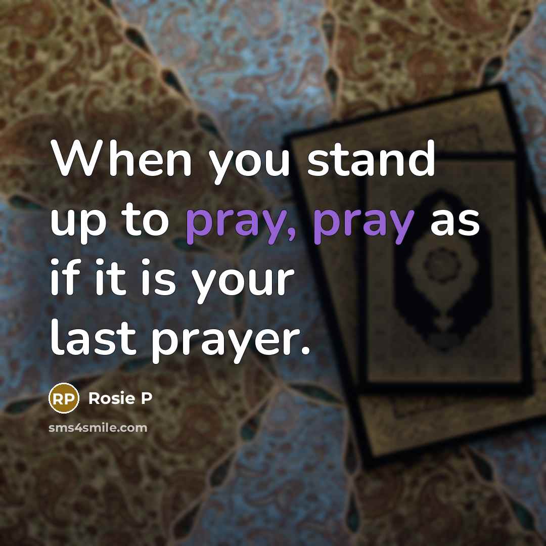 “When you stand up to pray, pray as if it…” quote by Rosie P
