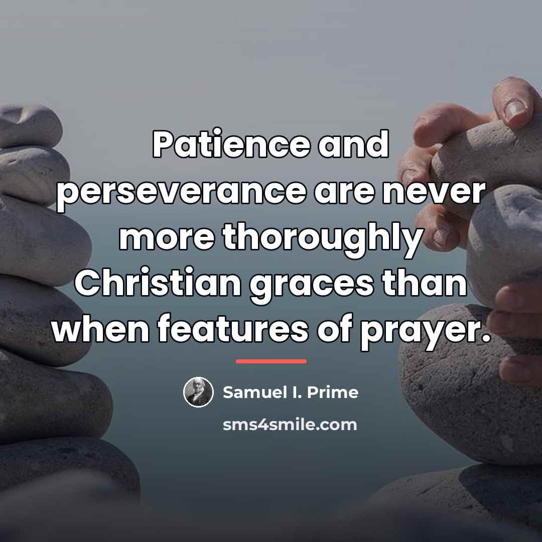 “Patience and perseverance are never more thoroughly Christian graces than…” quote by Samuel I. Prime