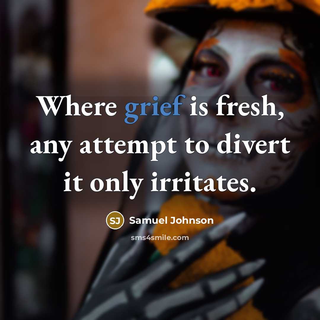 “Where grief is fresh, any attempt to divert it only…” quote by Samuel Johnson