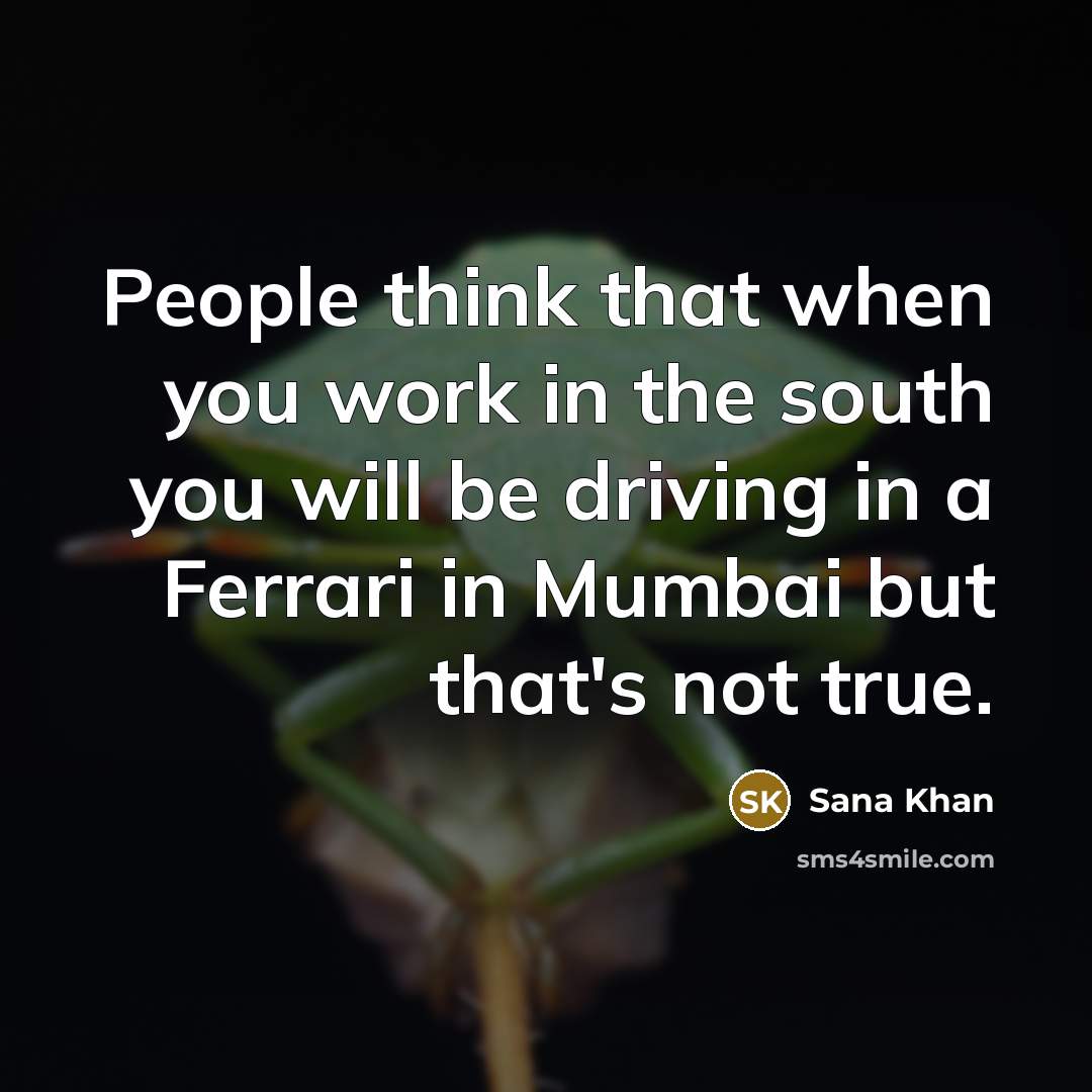 “People think that when you work in the south you…” quote by Sana Khan