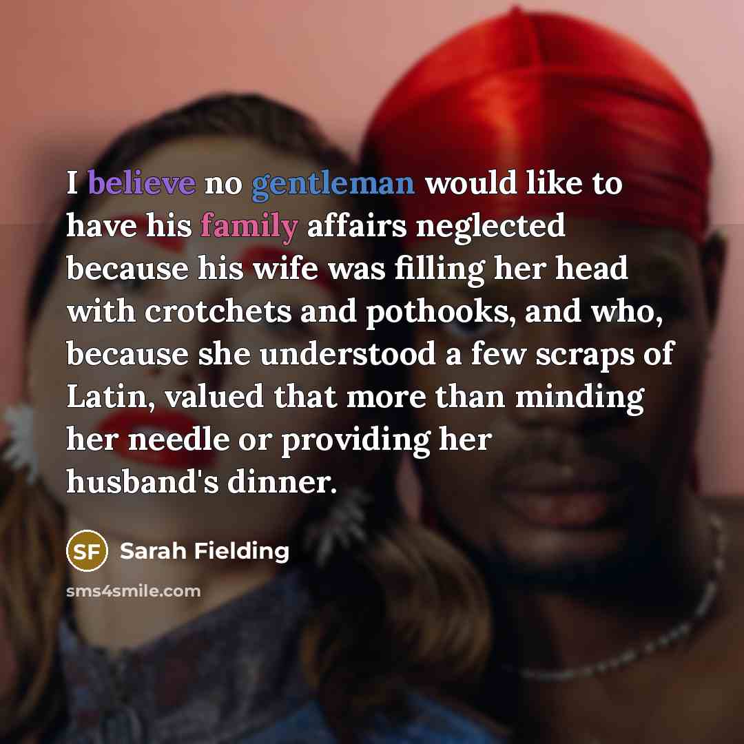 “I believe no gentleman would like to have his family…” quote by Sarah Fielding