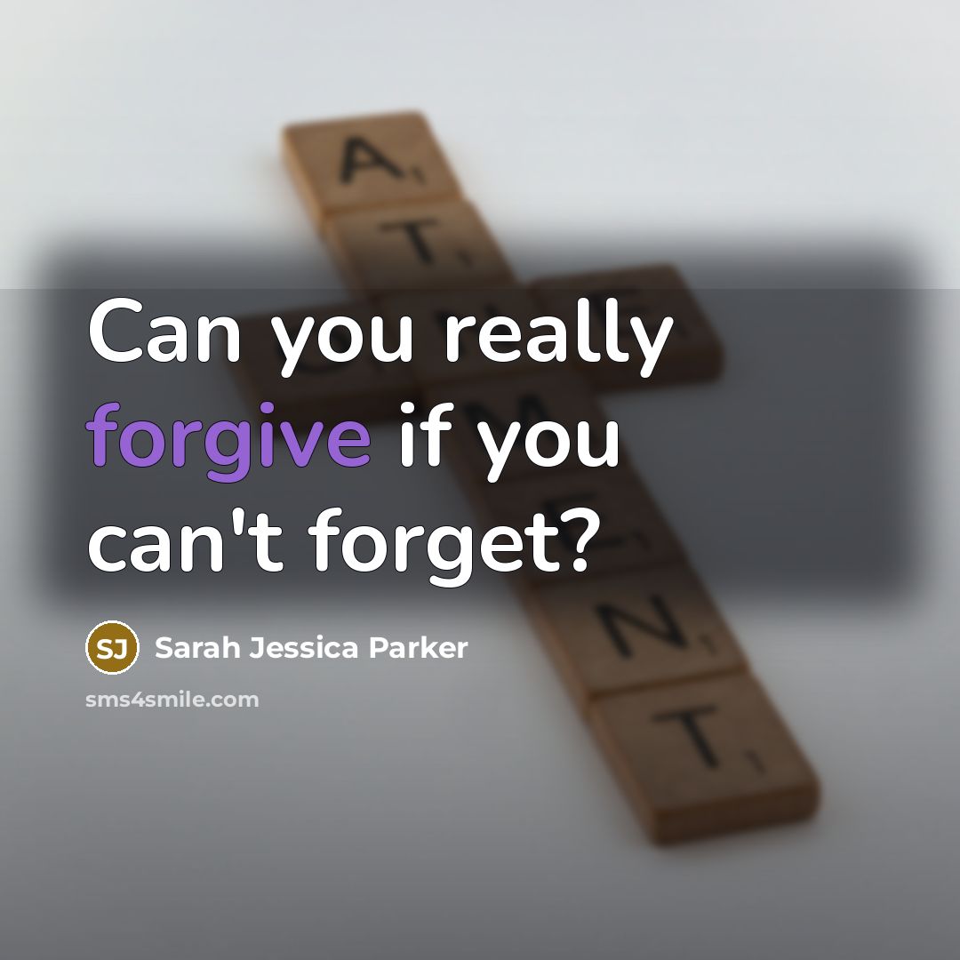 “Can you really forgive if you can't forget?…” quote by Sarah Jessica Parker