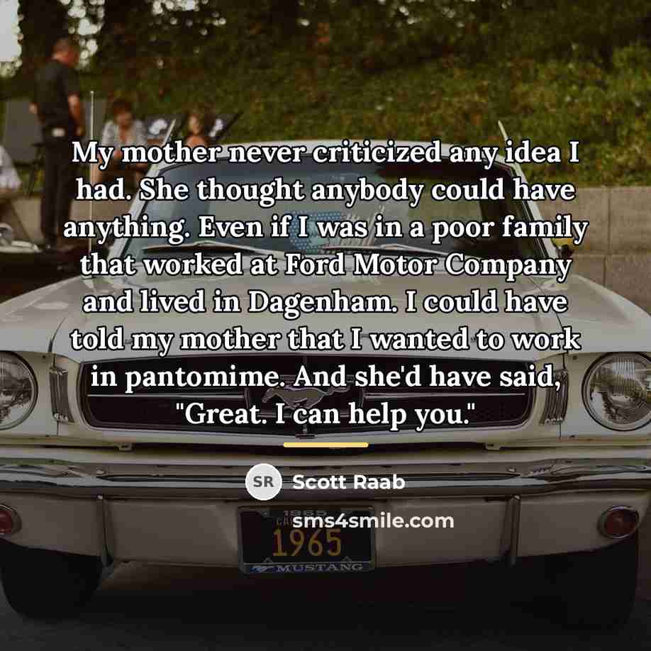 “My mother never criticized any idea I had. She thought…” quote by Scott Raab