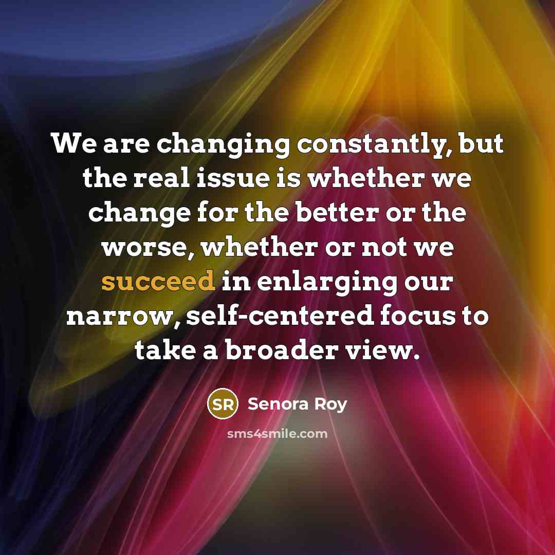 “We are changing constantly, but the real issue is whether…” quote by Senora Roy