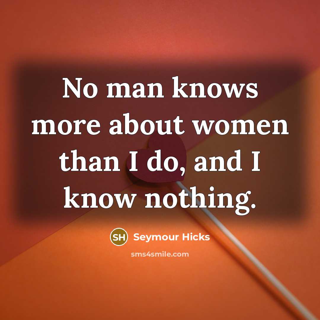 “No man knows more about women than I do, and…” quote by Seymour Hicks