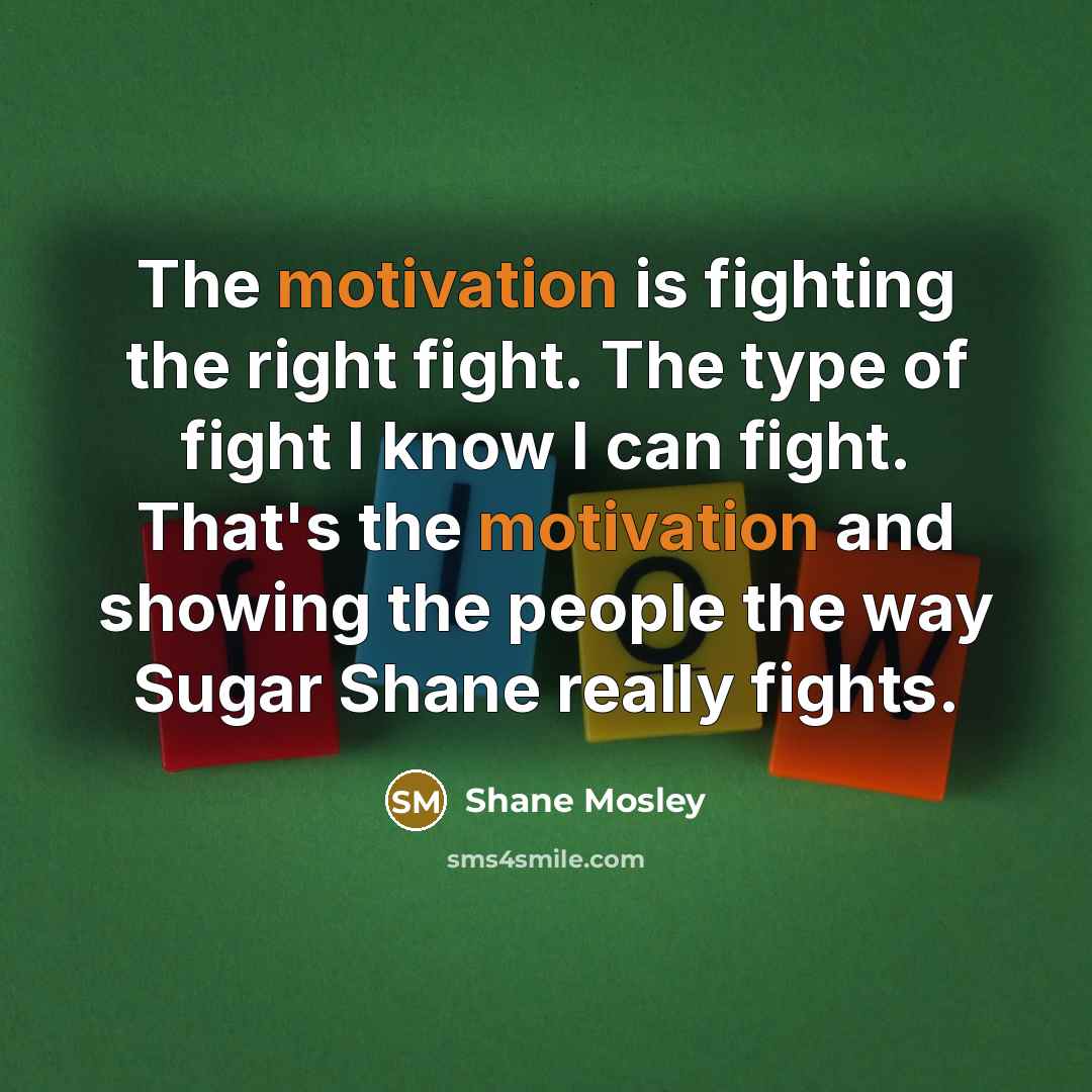 “The motivation is fighting the right fight. The type of…” quote by Shane Mosley