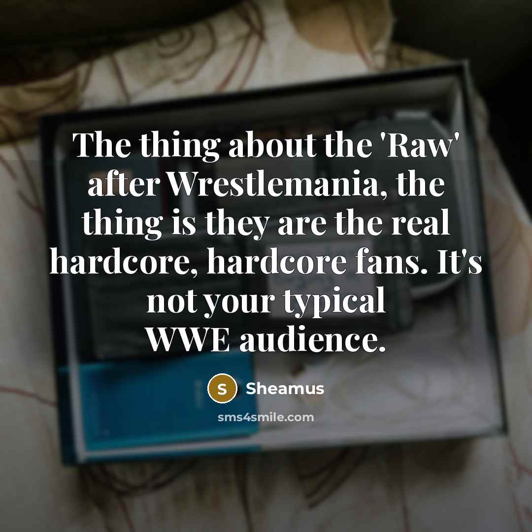 “The thing about the 'Raw' after Wrestlemania, the thing is…” quote by Sheamus