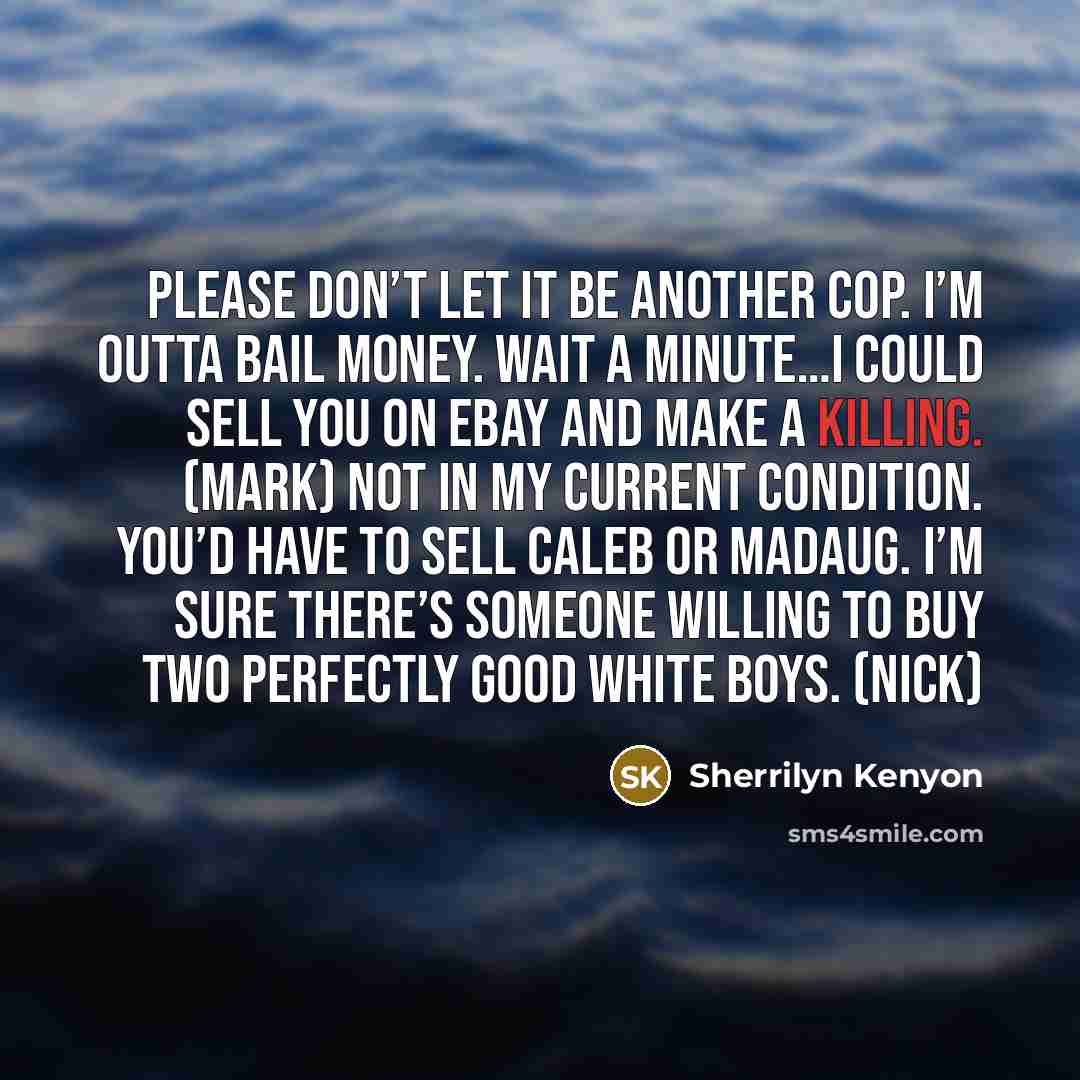 “Please don’t let it be another cop. I’m outta bail…” quote by Sherrilyn Kenyon