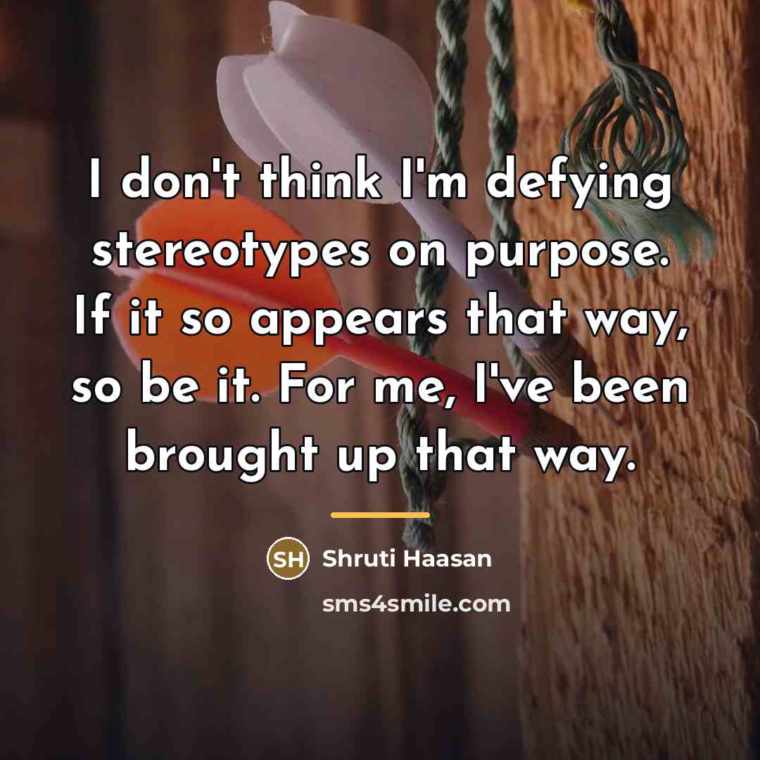 “I don't think I'm defying stereotypes on purpose. If it…” quote by Shruti Haasan