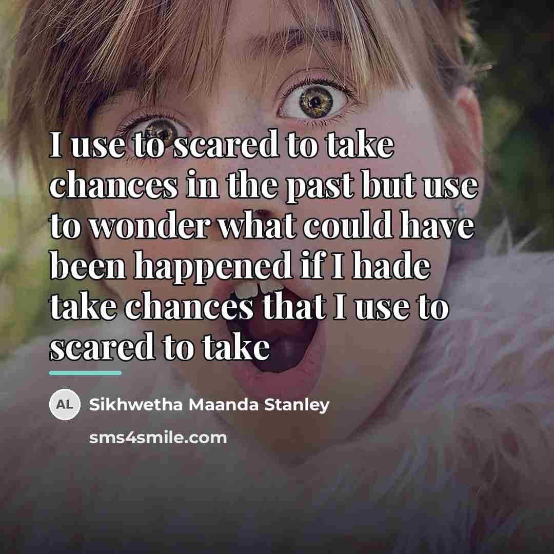 “I use to scared to take chances in the past…” quote by Sikhwetha Maanda Stanley