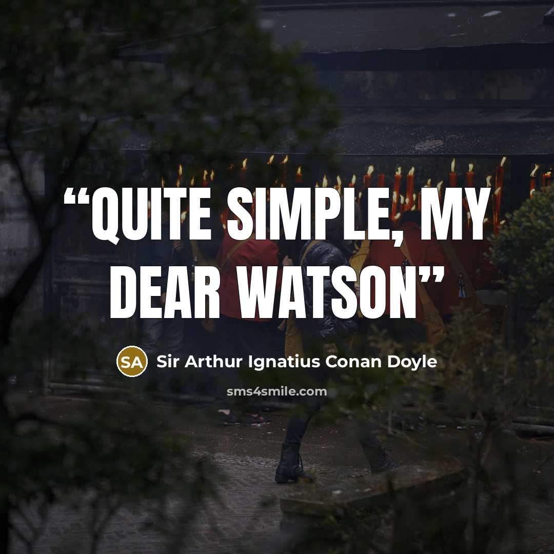 “Quite simple, my dear Watson” quote by Sir Arthur Ignatius Conan Doyle