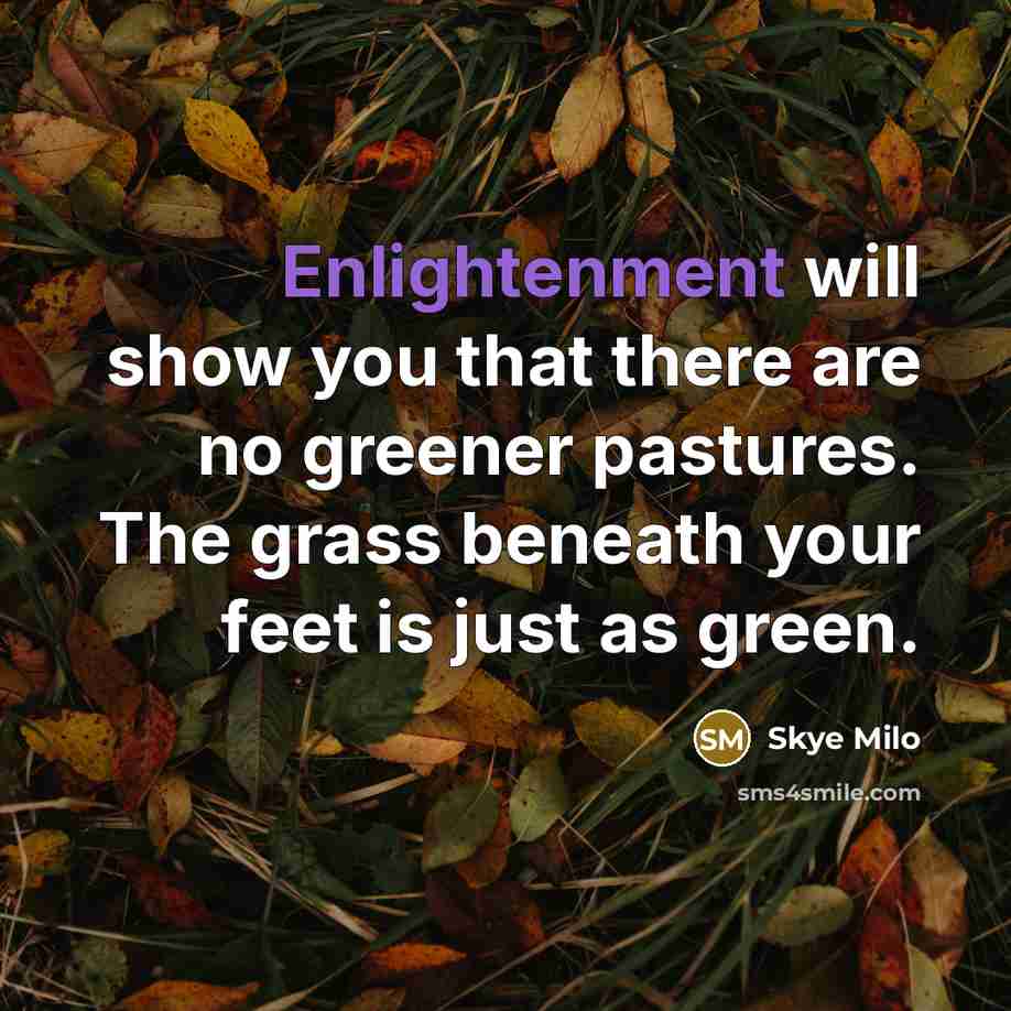 “Enlightenment will show you that there are no greener pastures.…” quote by Skye Milo