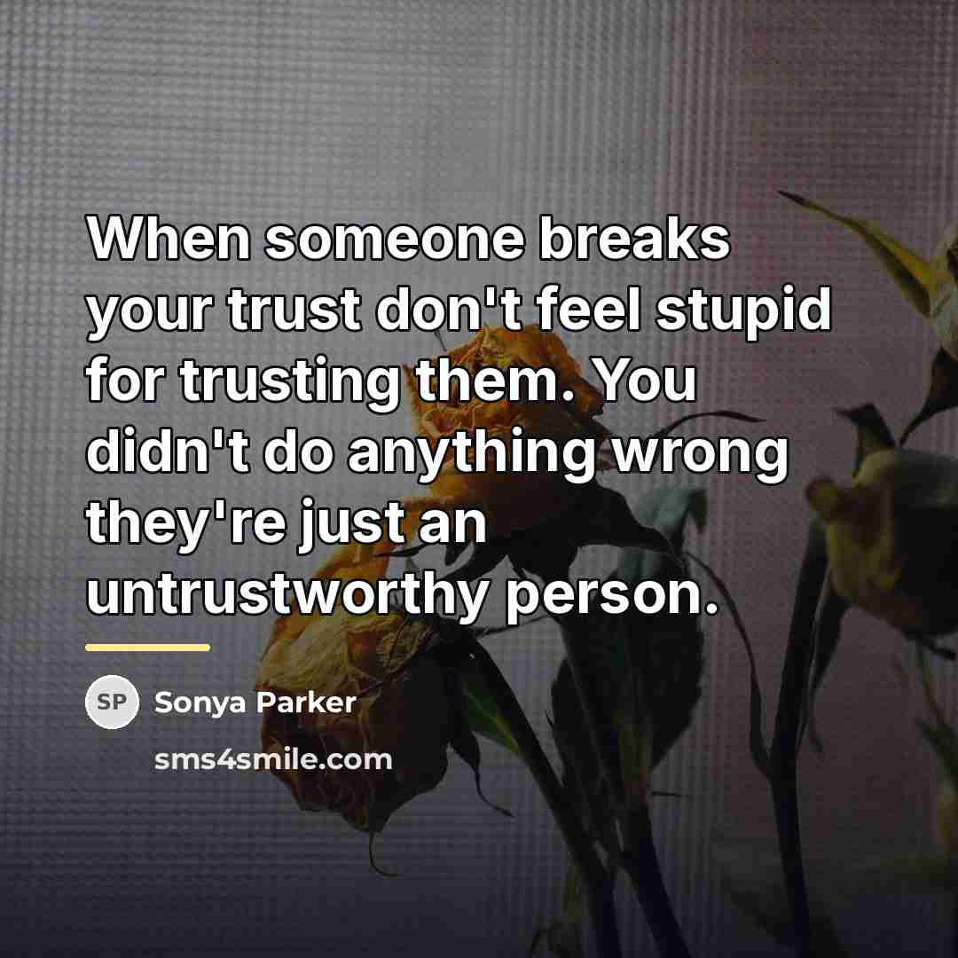 “When someone breaks your trust don't feel stupid for trusting…” quote by Sonya Parker