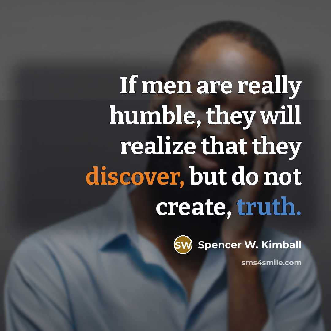 “If men are really humble, they will realize that they…” quote by Spencer W. Kimball