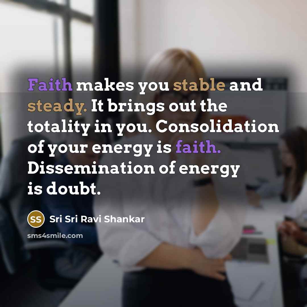“Faith makes you stable and steady. It brings out the…” quote by Sri Sri Ravi Shankar