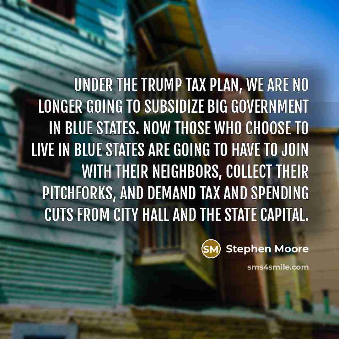 “Under the Trump tax plan, we are no longer going…” quote by Stephen Moore