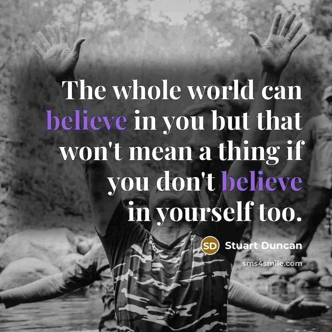 “The whole world can believe in you but that won't…” quote by Stuart Duncan