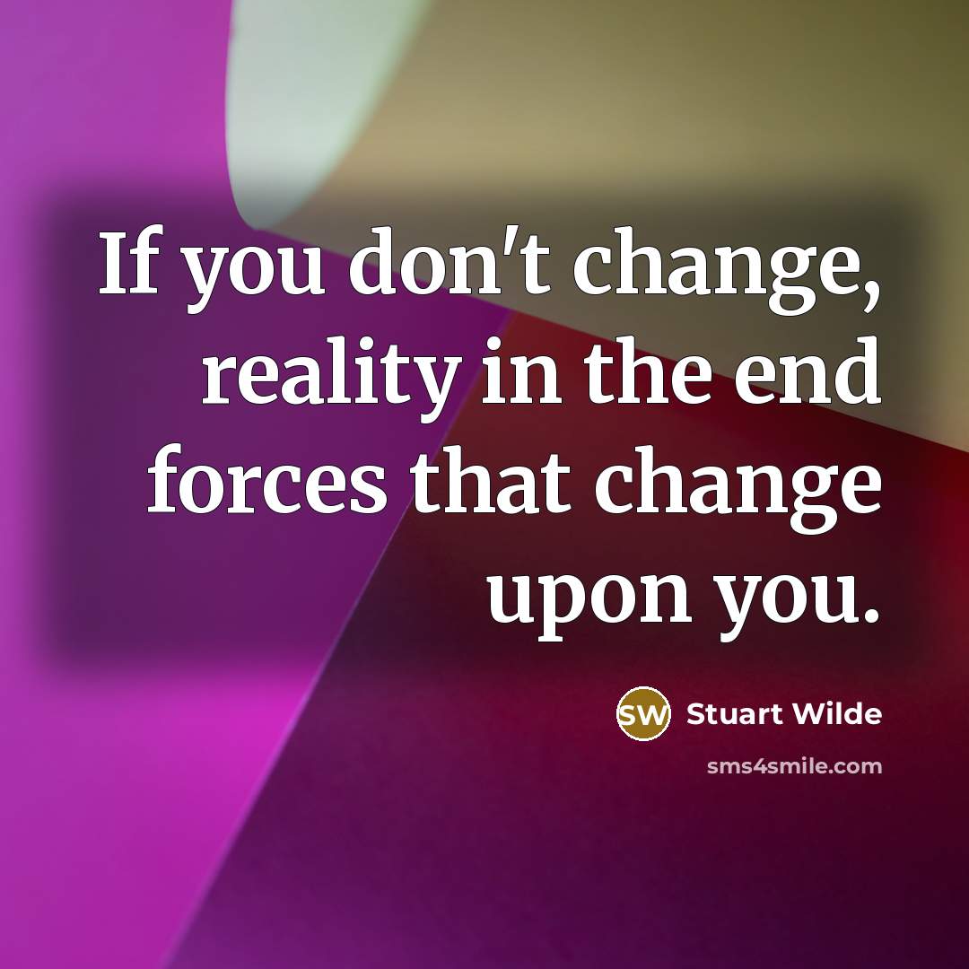 “If you don't change, reality in the end forces that…” quote by Stuart Wilde