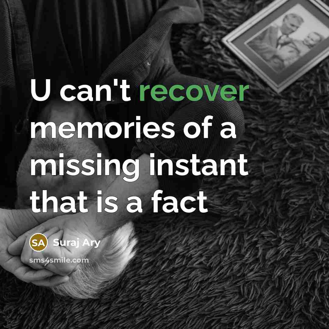 “U can't recover memories of a missing instant that is…” quote by Suraj Ary