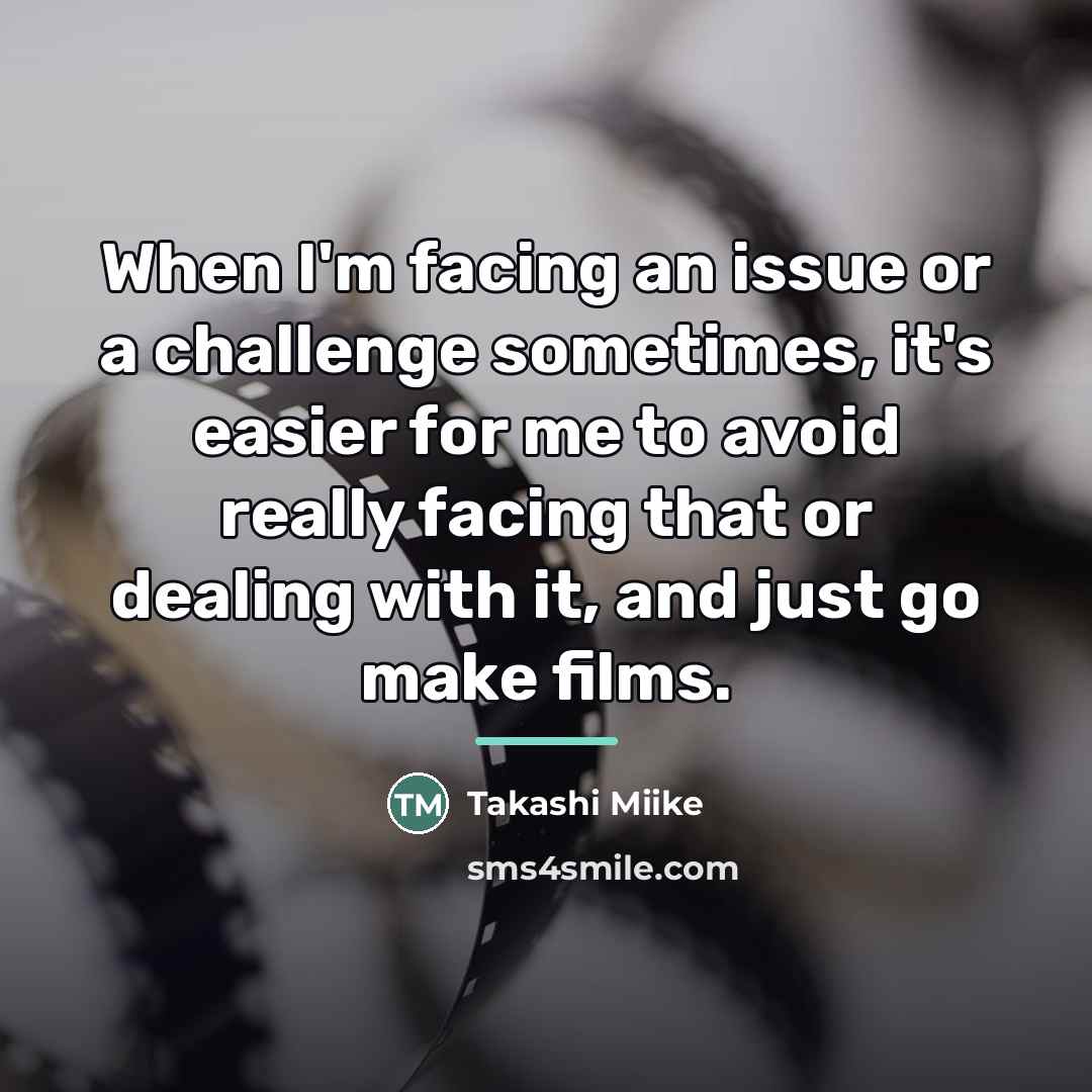 “When I'm facing an issue or a challenge sometimes, it's…” quote by Takashi Miike