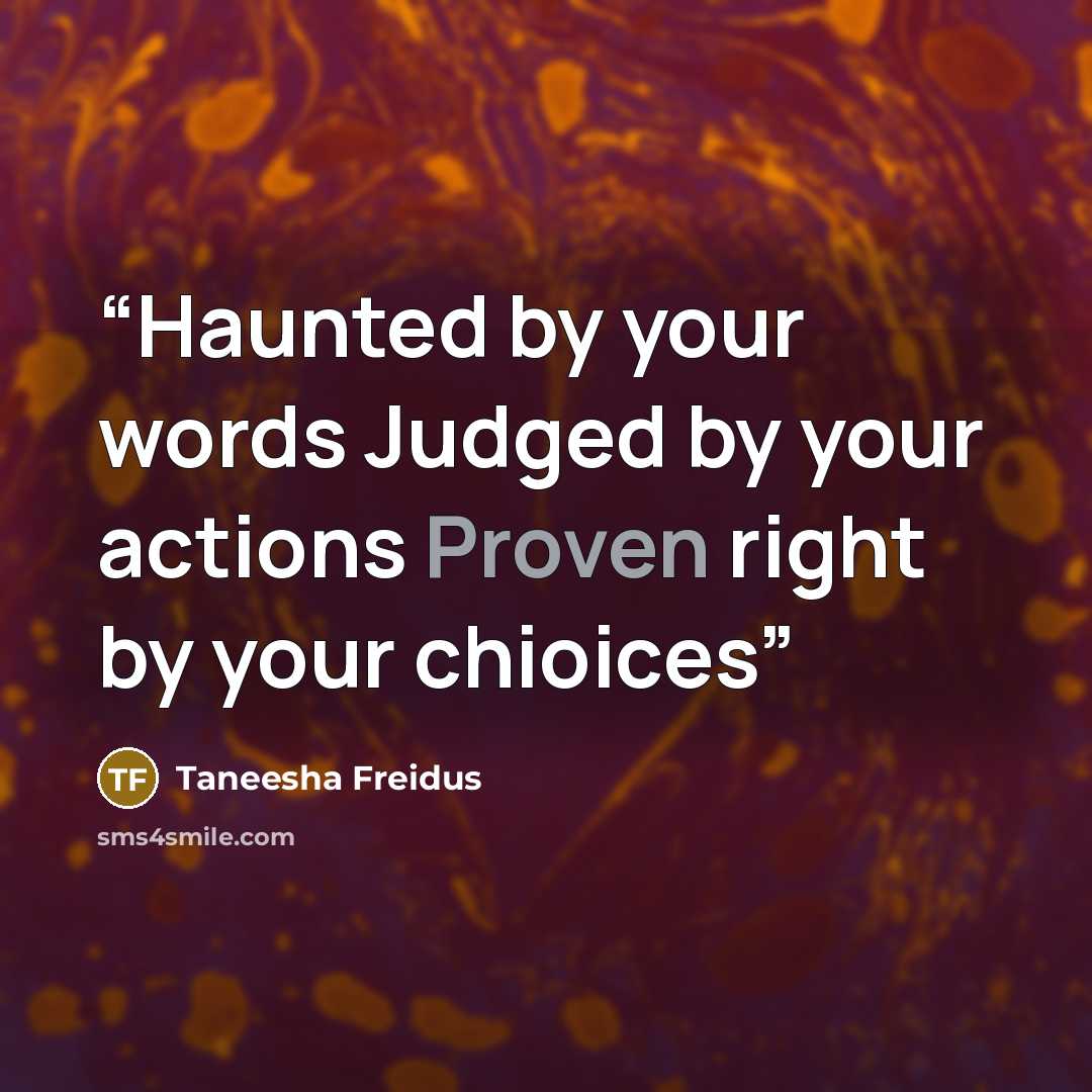 “Haunted by your words Judged by your actions Proven right by your chioices” quote by Taneesha Freidus
