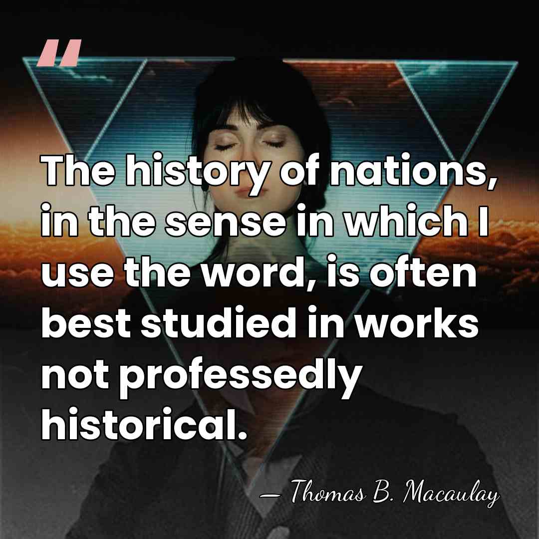 The history of nations, in the sense in which I use the&hellip; - Thomas B. Macaulay