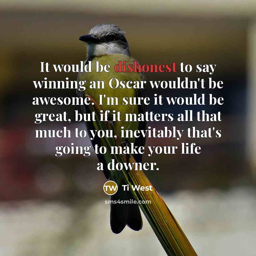“It would be dishonest to say winning an Oscar wouldn't…” quote by Ti West