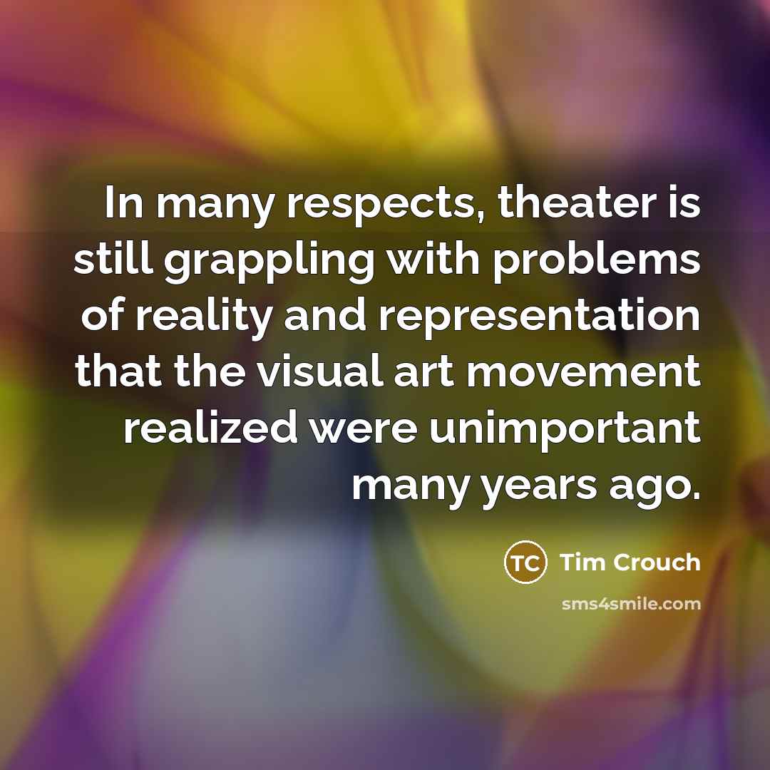 “In many respects, theater is still grappling with problems of…” quote by Tim Crouch