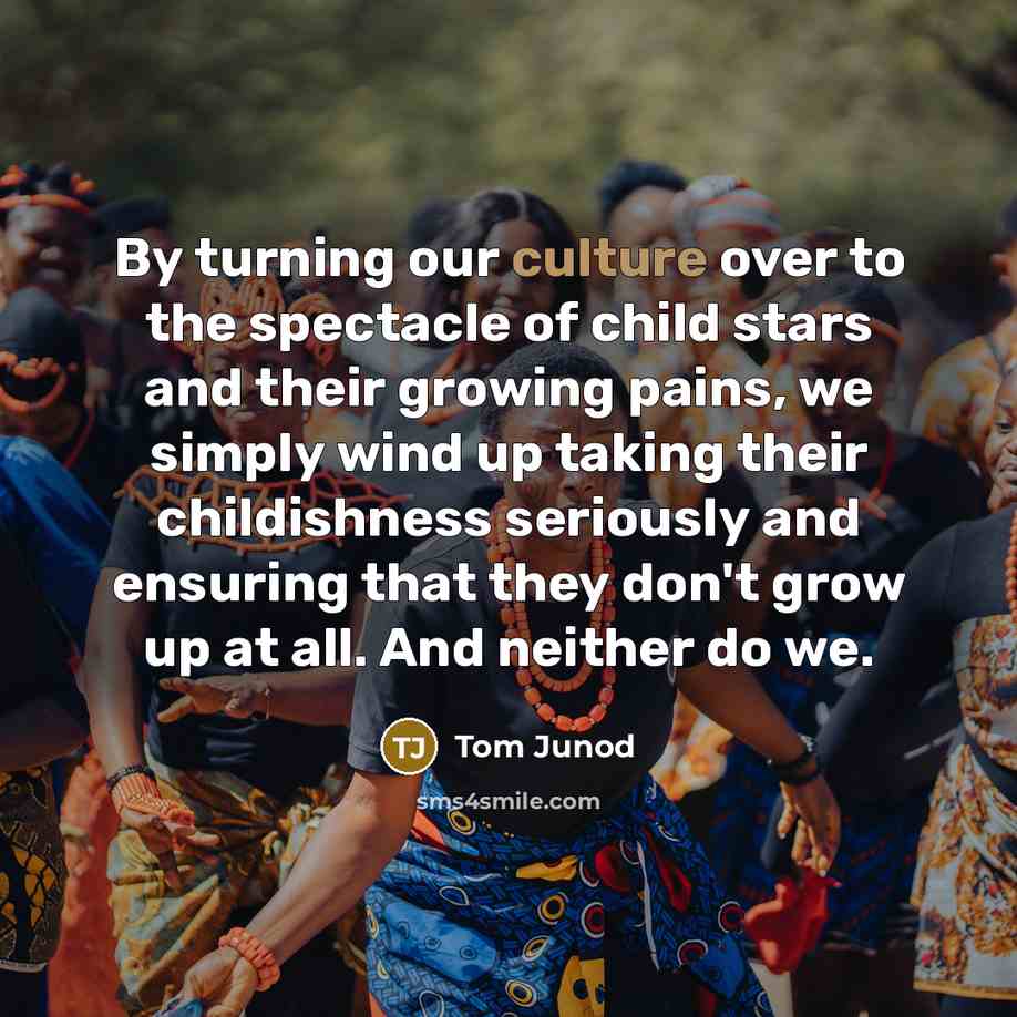 “By turning our culture over to the spectacle of child…” quote by Tom Junod