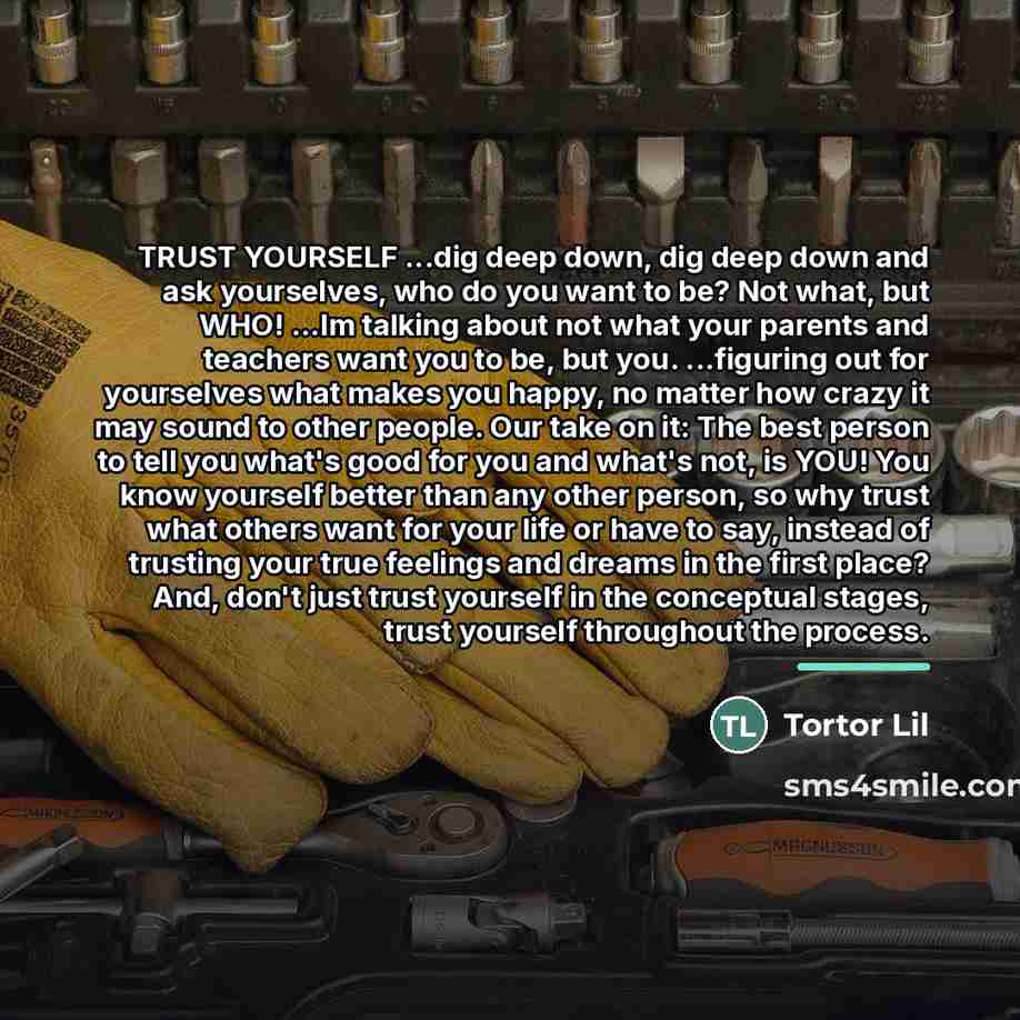 “TRUST YOURSELF ...dig deep down, dig deep down and ask…” quote by Tortor Lil