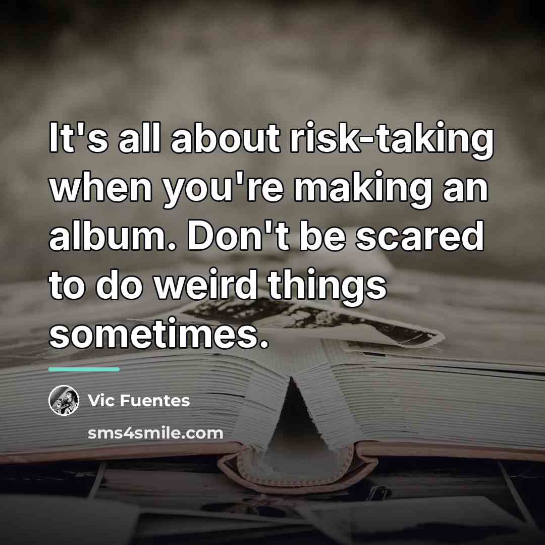 “It's all about risk-taking when you're making an album. Don't…” quote by Vic Fuentes