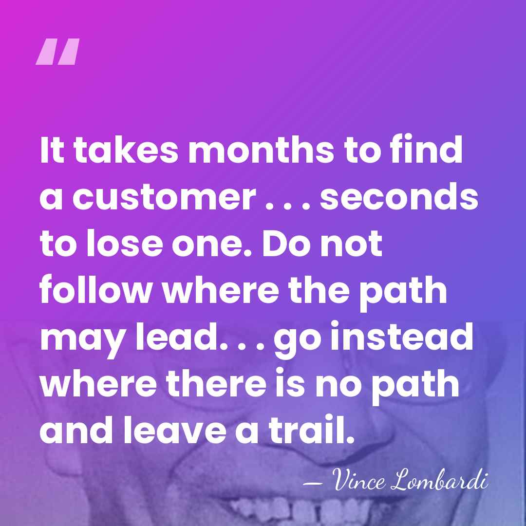 It takes months to find a customer . . . seconds to&hellip; - Vince Lombardi
