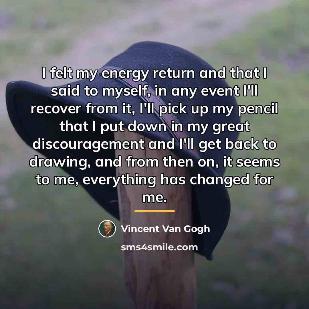 “I felt my energy return and that I said to…” quote by Vincent Van Gogh