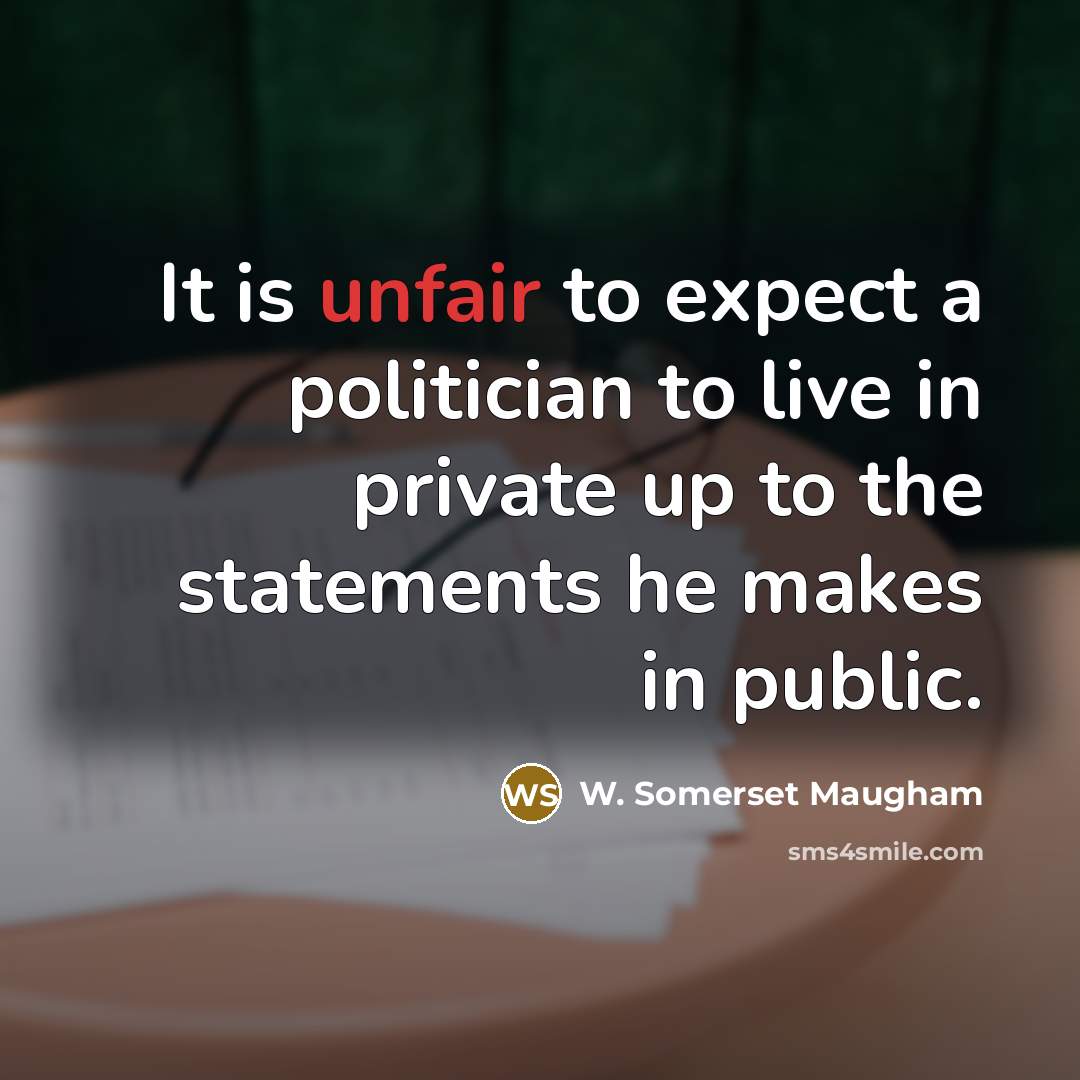“It is unfair to expect a politician to live in…” quote by W. Somerset Maugham
