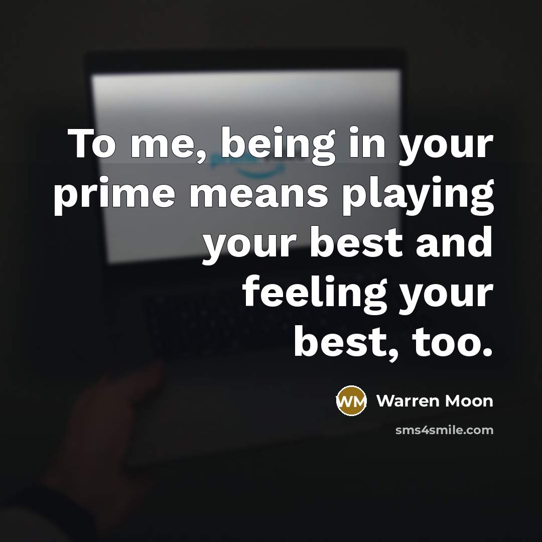 “To me, being in your prime means playing your best…” quote by Warren Moon