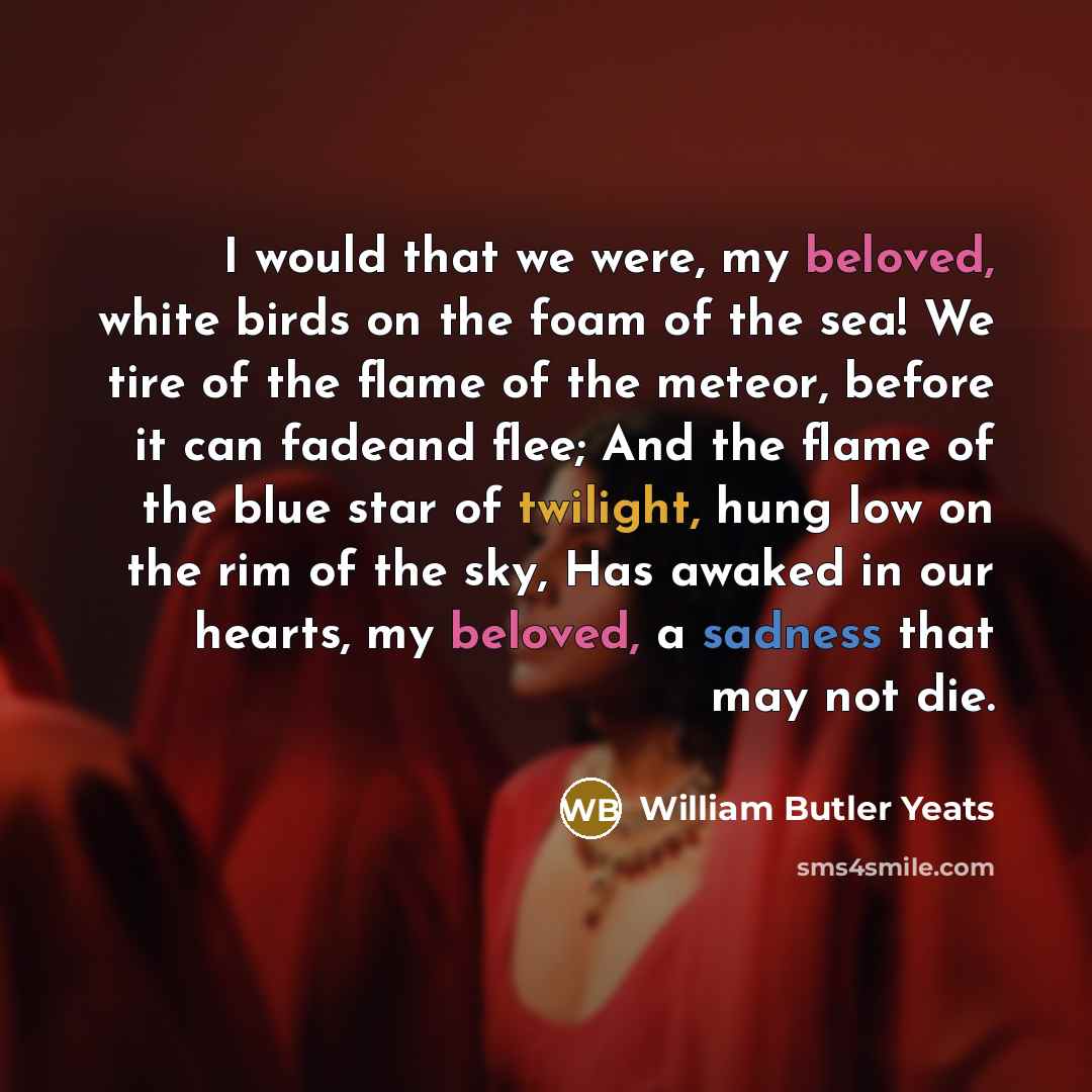 “I would that we were, my beloved, white birds on…” quote by William Butler Yeats