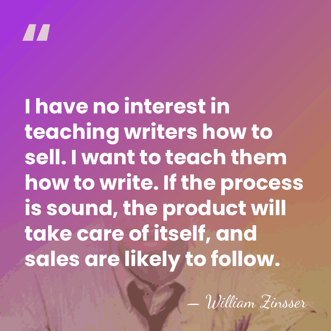 I have no interest in teaching writers how to sell. I want&hellip; - William Zinsser