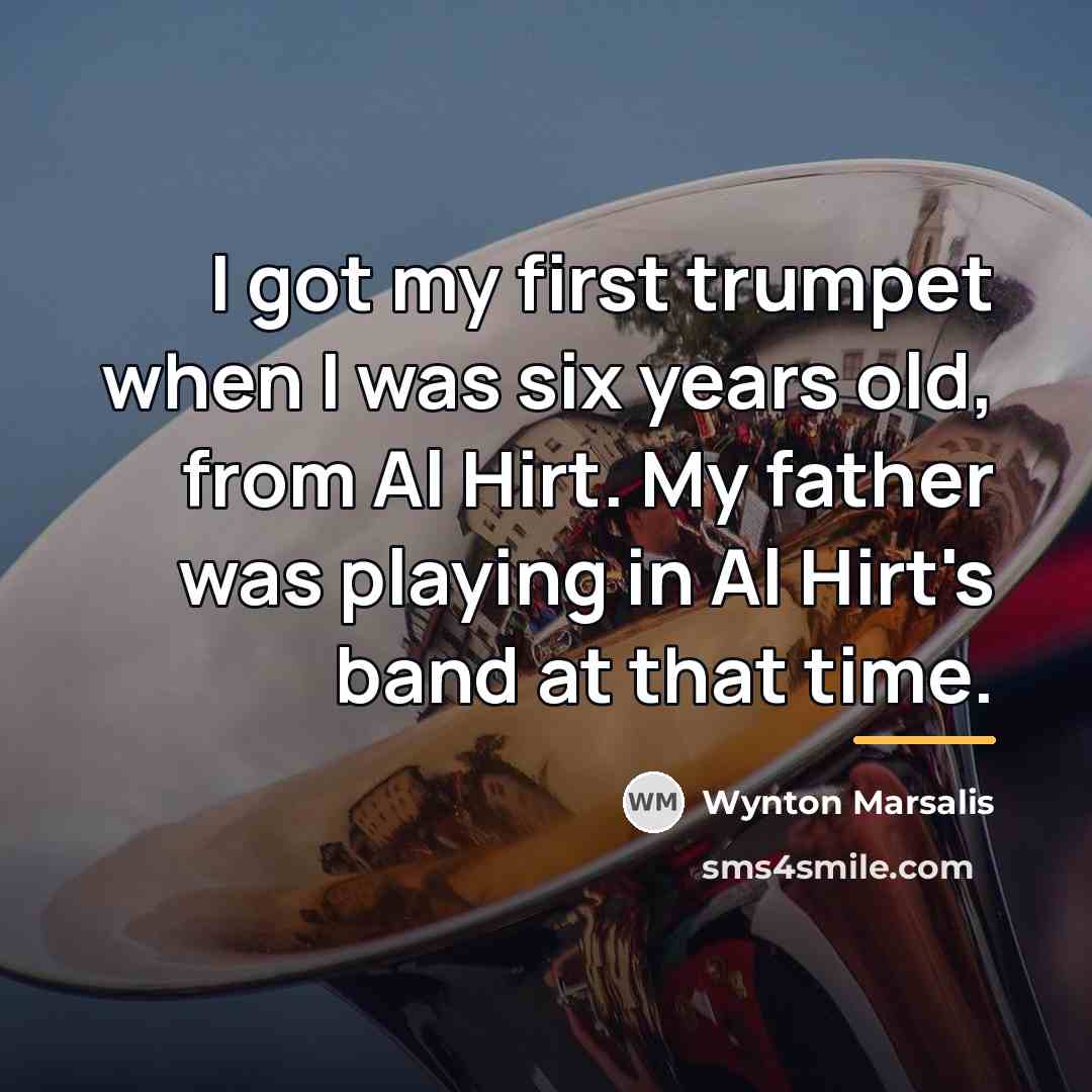 “I got my first trumpet when I was six years…” quote by Wynton Marsalis