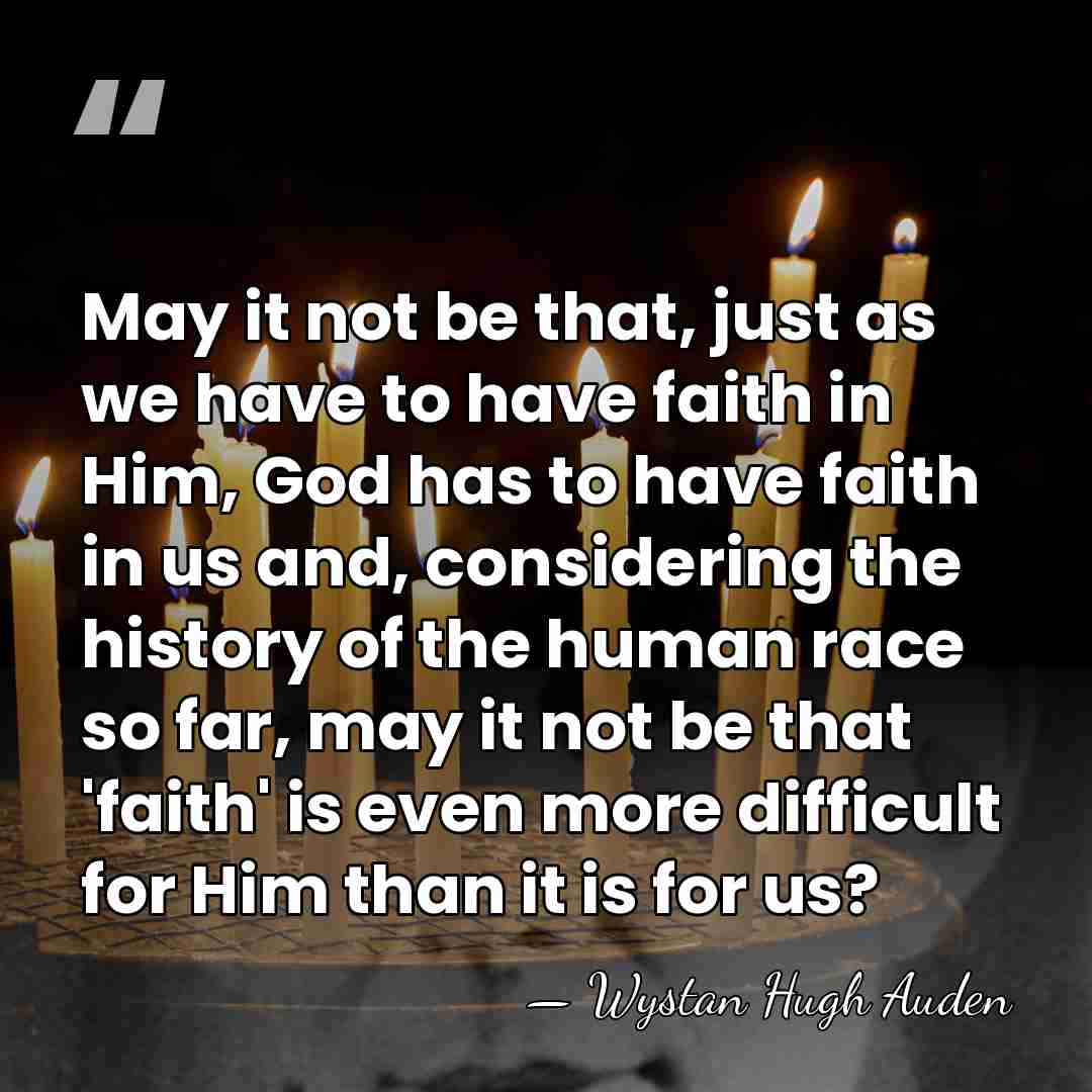 May it not be that, just as we have to have faith&hellip; - Wystan Hugh Auden