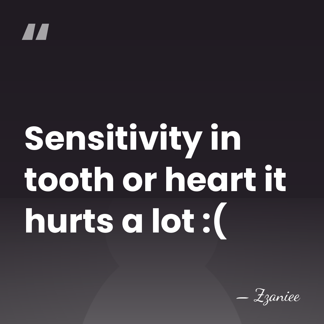 Sensitivity in tooth or heart it hurts a lot :( - Zzaniee