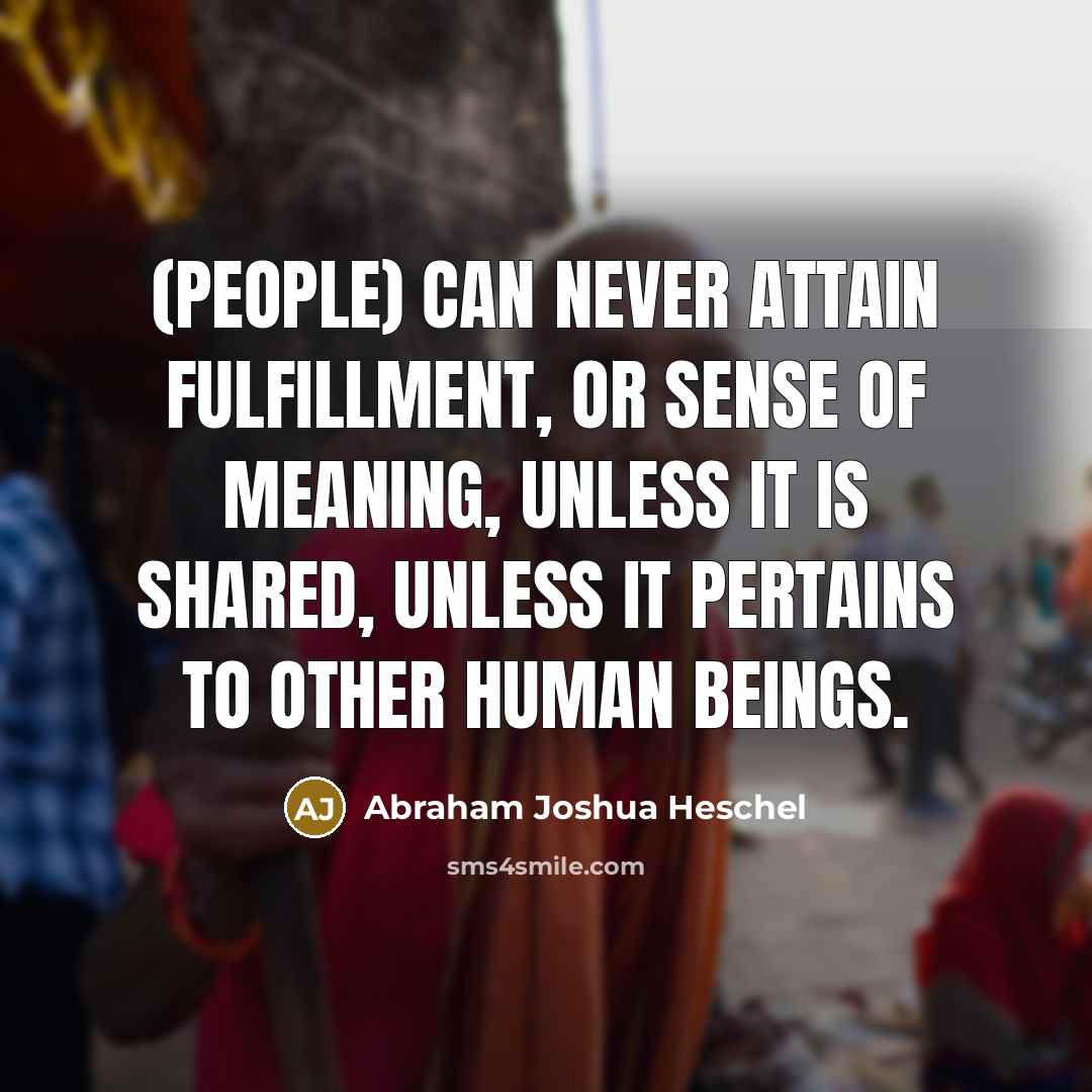 “(People) can never attain fulfillment, or sense of meaning, unless…” quote by Abraham Joshua Heschel