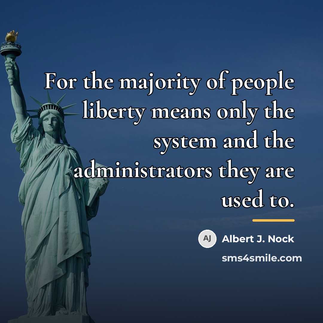 “For the majority of people liberty means only the system…” quote by Albert J. Nock