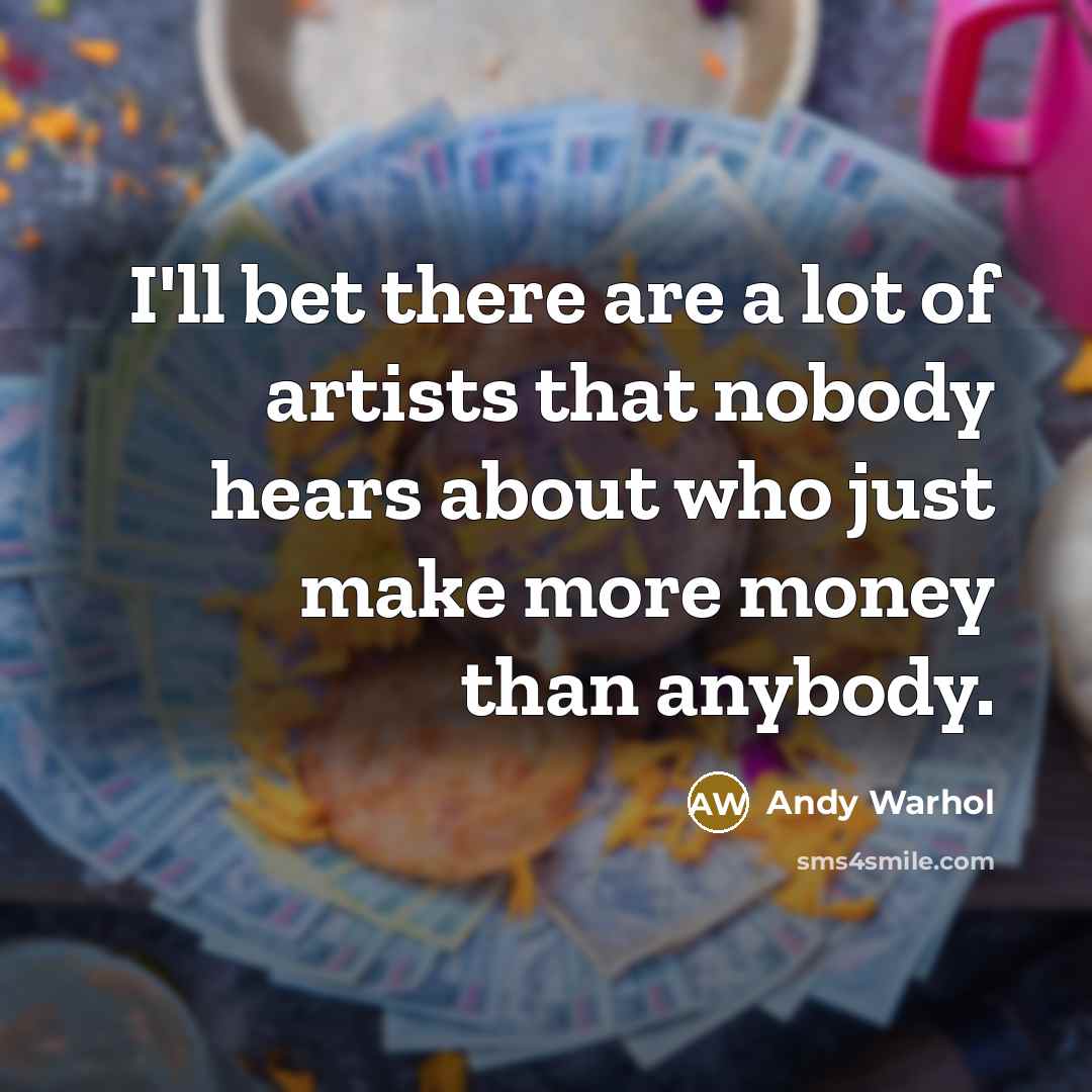 “I'll bet there are a lot of artists that nobody…” quote by Andy Warhol