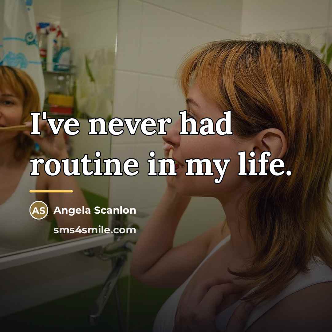 “I've never had routine in my life.…” quote by Angela Scanlon