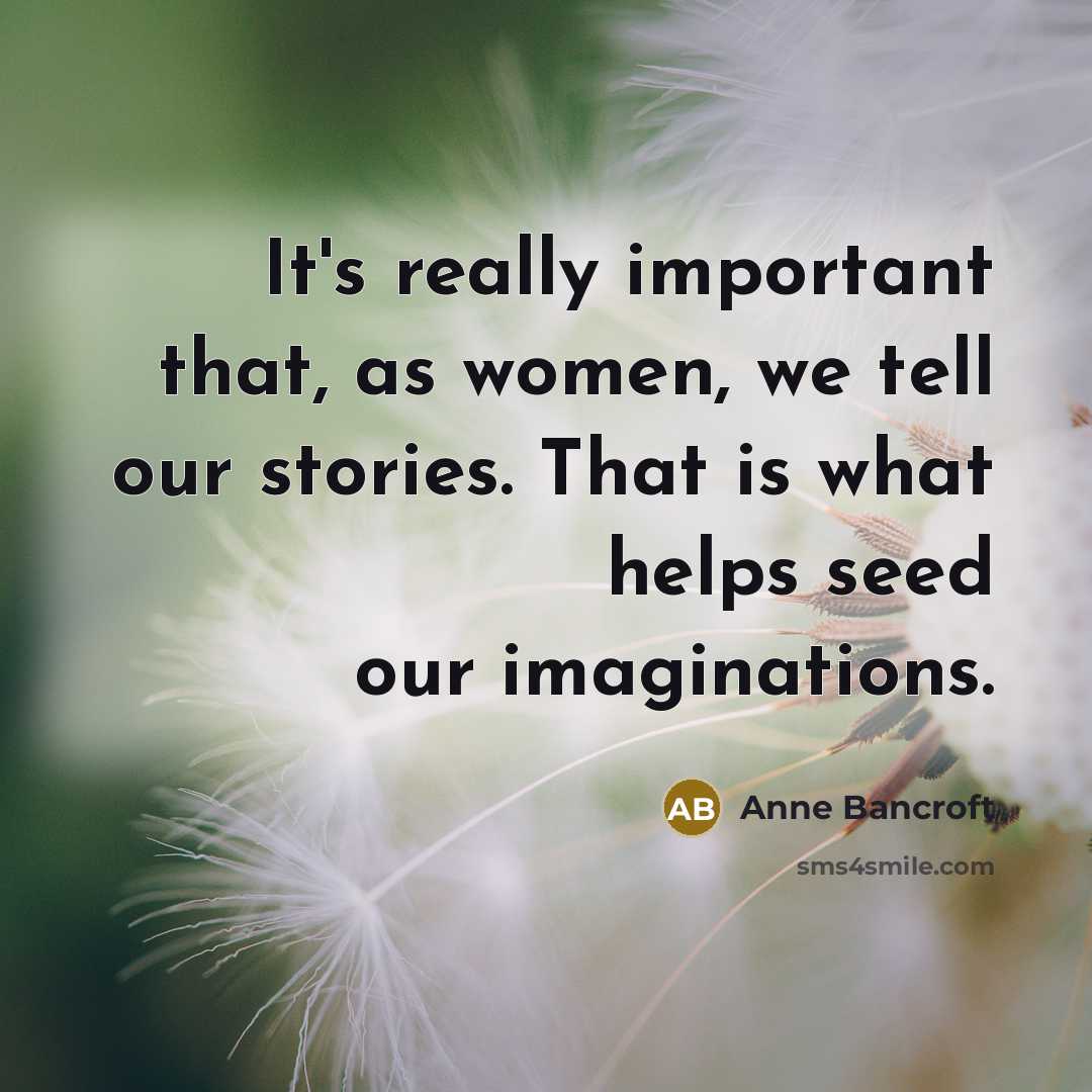 “It's really important that, as women, we tell our stories.…” quote by Anne Bancroft