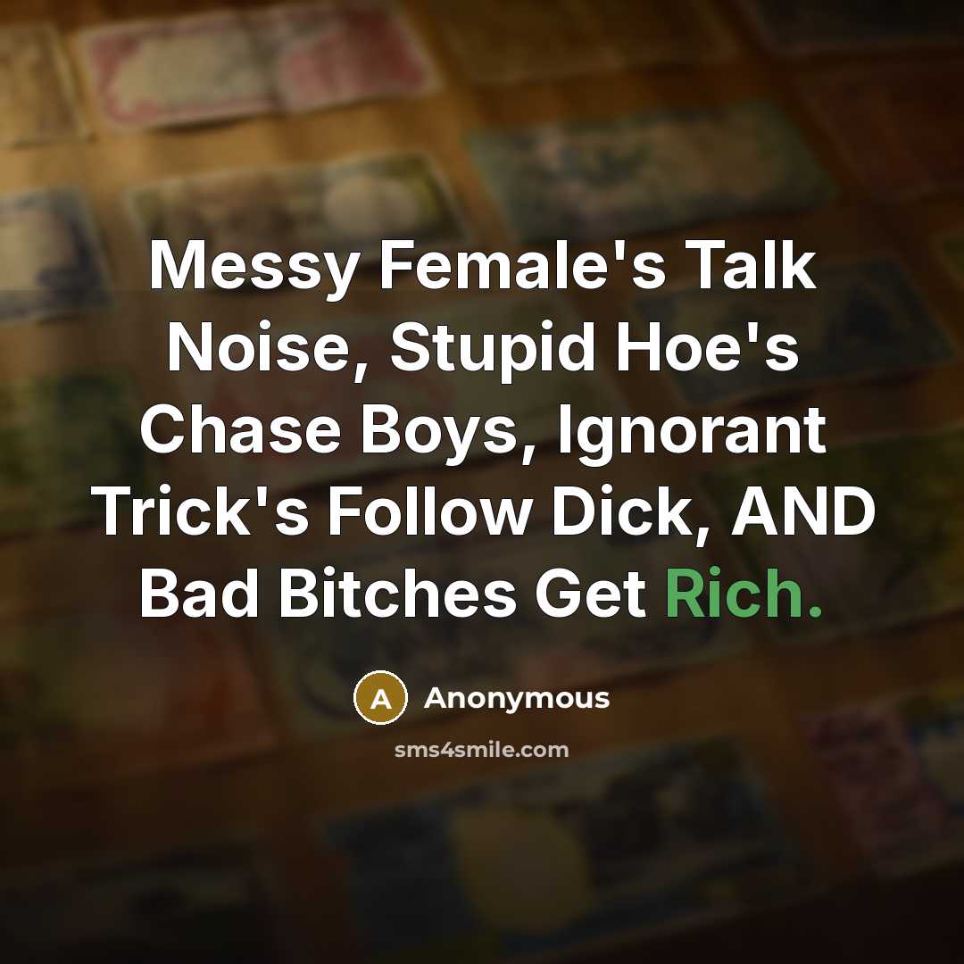 “Messy Female's Talk Noise, Stupid Hoe's Chase Boys, Ignorant Trick's…” quote by Anonymous