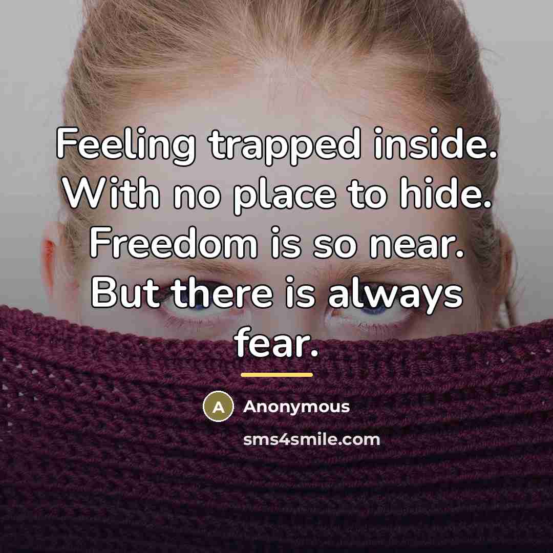 “Feeling trapped inside. With no place to hide. Freedom is…” quote by Anonymous